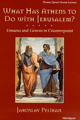 What Has Athens to Do With Jerusalem?: Timaeus and Genesis in Counterpoint (Jerome Lectures, 21)