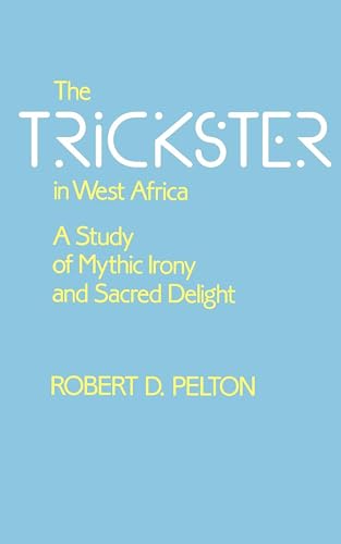 The Trickster in West Africa: A Study of Mythic Irony and Sacred Delight: A Study of Mythic Irony and Sacred Delight Volume 8 (HERMENEUTICS, STUDIES IN THE HISTORY OF RELIGIONS, Band 8)