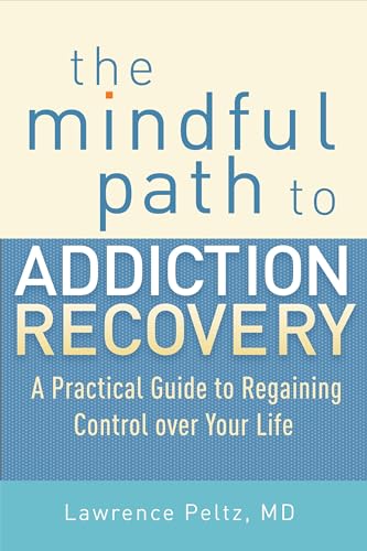 The Mindful Path to Addiction Recovery: A Practical Guide to Regaining Control over Your Life