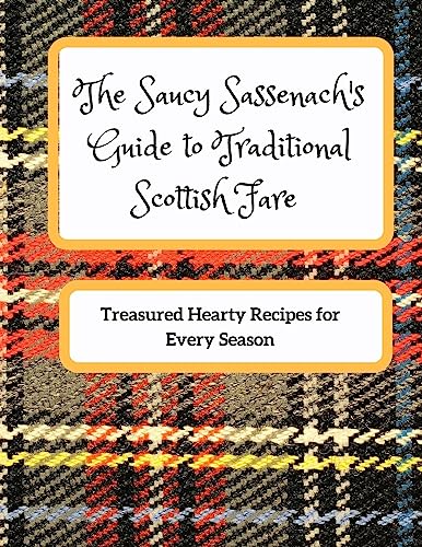 The Saucy Sassenach's Guide to Traditional Scottish Fare: Treasured Hearty Recipes for Every Season von CREATESPACE