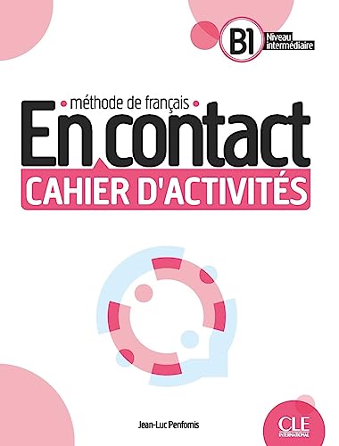 En contact. Méthode de français. Cahier d'activites B1. Per le Scuole superiori: Cahier d'activités