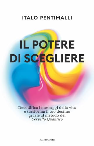 Il potere di scegliere. Decodifica i messaggi della vita e trasforma il tuo destino grazie al metodo del Cervello quantico (Vivere meglio) von Mondadori