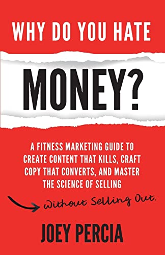 Why Do You Hate Money?: A Fitness Marketing Guide To Create Content That Kills, Craft Copy That Converts, And Master The Science Of Selling Without Selling Out von CREATESPACE