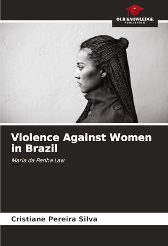 Violence Against Women in Brazil: Maria da Penha Law von Our Knowledge Publishing