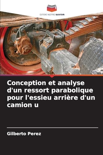 Conception et analyse d'un ressort parabolique pour l'essieu arrière d'un camion u: DE von Editions Notre Savoir