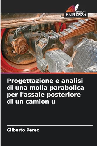 Progettazione e analisi di una molla parabolica per l'assale posteriore di un camion u: DE von Edizioni Sapienza