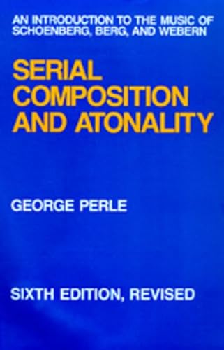 Serial Composition and Atonality: An Introduction to the Music of Schoenberg, Berg, and Webern von University of California Press