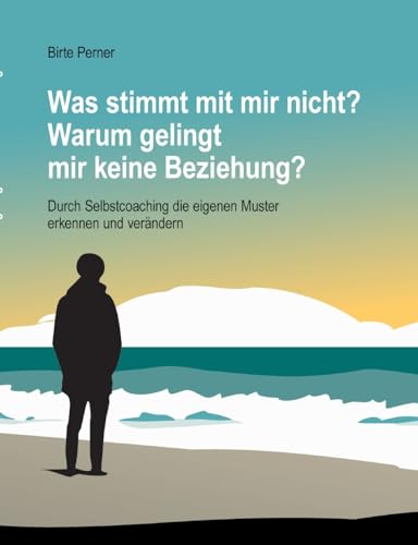 Was stimmt mit mir nicht? Warum gelingt mir keine Beziehung?: Durch Selbstcoaching die eigenen Muster erkennen und verändern