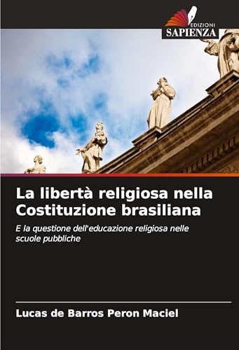 La libertà religiosa nella Costituzione brasiliana: E la questione dell'educazione religiosa nelle scuole pubbliche von Edizioni Sapienza