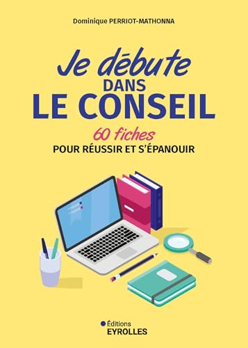 Je débute dans le conseil: 60 fiches pour réussir et s'épanouir von EYROLLES