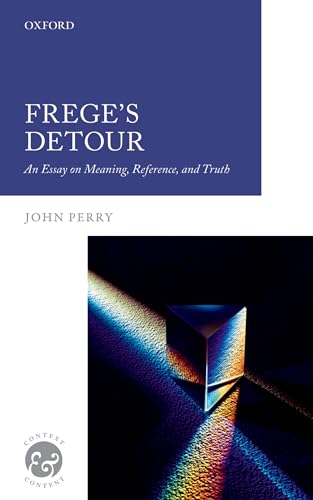 Frege's Detour: An Essay on Meaning, Reference, and Truth (Context & Content) von Oxford University Press