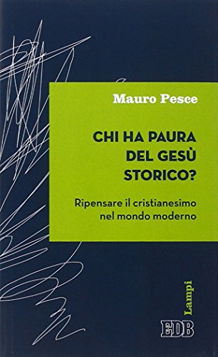 Chi ha paura del Gesù storico? Ripensare il cristianesimo nel mondo moderno (Lampi, Band 9)