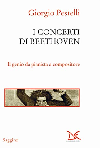 I concerti di Beethoven. Il genio da pianista a compositore (Saggine) von Donzelli Editore