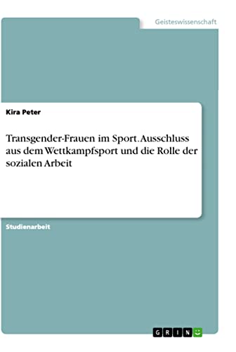 Transgender-Frauen im Sport. Ausschluss aus dem Wettkampfsport und die Rolle der sozialen Arbeit von Books on Demand