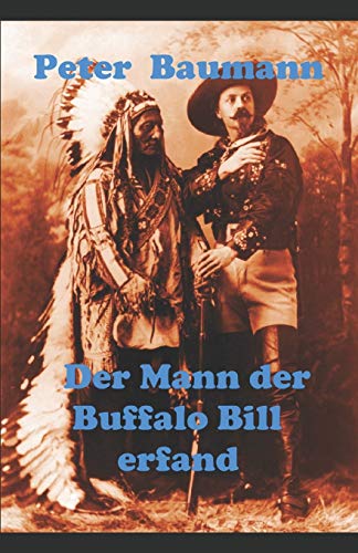 Der Mann der Buffalo Bill erfand: Roman