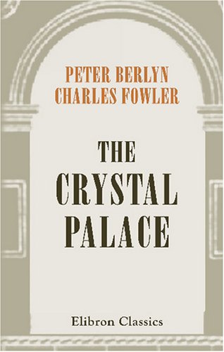 The Crystal Palace: Its Architectural History and Constructive Marvels
