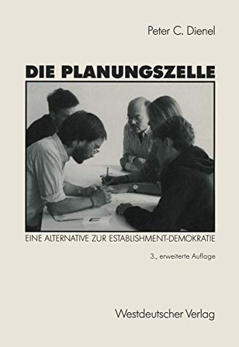 Die Planungszelle: Der Bürger Plant Seine Umwelt. Eine Alternative Zur Establishment-Demokratie von VS Verlag für Sozialwissenschaften