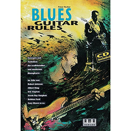 Blues Guitar Rules: Konzepte und Techniken der traditionellen und modernen Bluesgitarre: Konzepte und Techniken der traditionellen und modernen ... Ray Vaughan, Robben Ford, Gary Moore u. v. a