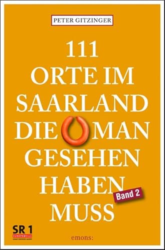 111 Orte im Saarland, die man gesehen haben muss, Band 2: Reiseführer von Emons Verlag