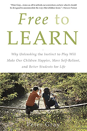 Free to Learn: Why Unleashing the Instinct to Play Will Make Our Children Happier, More Self-Reliant, and Better Students for Life von Basic Books