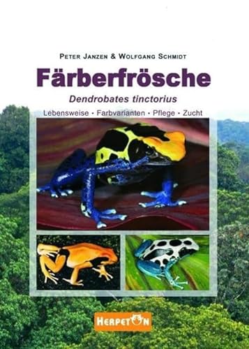 Färberfrösche: Lebensweise, Farbvarianten, Pflege und Zucht von Herpeton Verlag