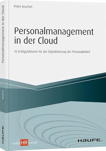 Personalmanagement in der Cloud: 10 Erfolgsfaktoren für die Digitalisierung der Personalarbeit (Haufe Fachbuch)