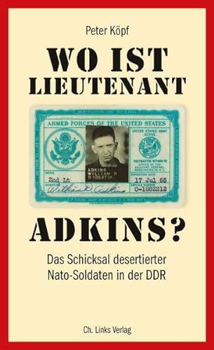 Wo ist Lieutenant Adkins?: Das Schicksal desertierter Nato-Soldaten in der DDR