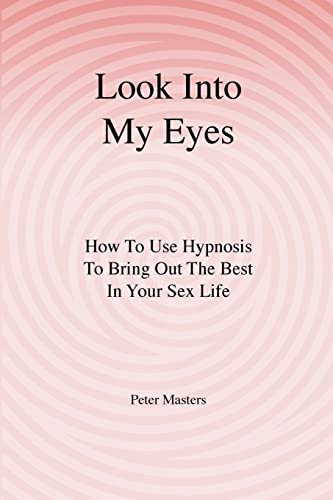 Look Into My Eyes: How To Use Hypnosis To Bring Out The Best In Your Sex Life von CREATESPACE