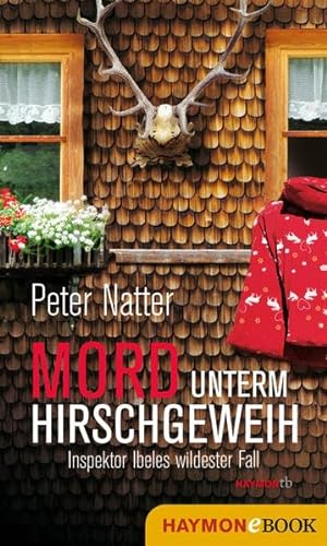 Mord unterm Hirschgeweih: Inspektor Ibeles wildester Fall (HAYMON TASCHENBUCH) von Haymon Verlag