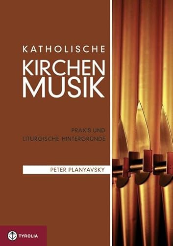 Katholische Kirchenmusik: Praxis und liturgische Hintergründe von Tyrolia Verlagsanstalt Gm