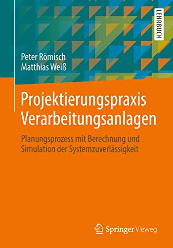 Projektierungspraxis Verarbeitungsanlagen: Planungsprozess mit Berechnung und Simulation der Systemzuverlässigkeit