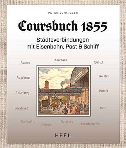 Coursbuch 1855: Städteverbindungen mit Eisenbahn, Post und Schiff von Heel Verlag GmbH