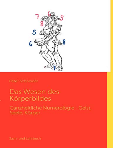 Das Wesen des Körperbildes: Ganzheitliche Numerologie - Geist, Seele, Körper von Books on Demand GmbH