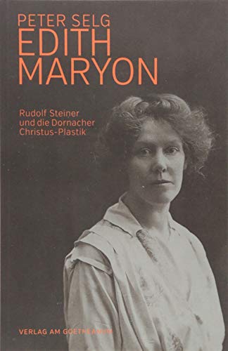 Edith Maryon: Rudolf Steiner und die Dornacher Christus-Plastik von Verlag Am Goetheanum