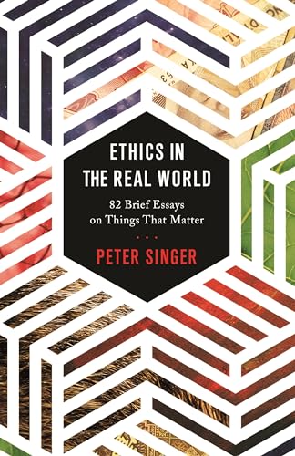 Ethics in the Real World: 82 Brief Essays on Tings That Matter