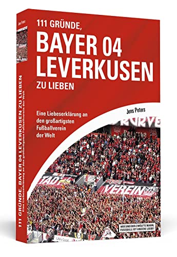 111 Gründe, Bayer 04 Leverkusen zu lieben: Eine Liebeserklärung an den großartigsten Fußballverein der Welt von Schwarzkopf + Schwarzkopf