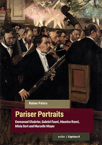 Pariser Portraits: Emmanuel Chabrier, Gabriel Fauré, Maurice Ravel, Misia Sert und Marcelle Meyer (Caprices)