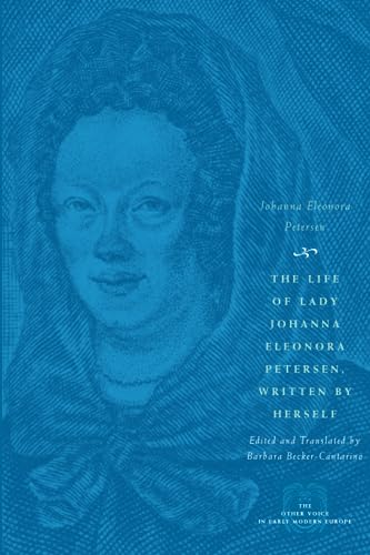 The Life of Lady Johanna Eleonora Petersen, Written by Herself: Pietism and Women's Autobiography in Seventeenth-Century Germany (The Other Voice in Early Modern Europe) von University of Chicago Press