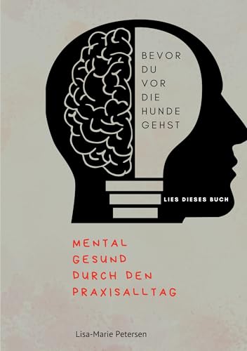 Bevor du vor die Hunde gehst: Mental gesund durch den Praxisalltag von BoD – Books on Demand