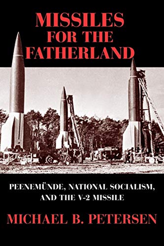 Missiles for the Fatherland: Peenemünde, National Socialism, and the V-2 Missile: Peenemunde, National Socialism, and the V-2 Missile (Canbridge Centennial of Flight)