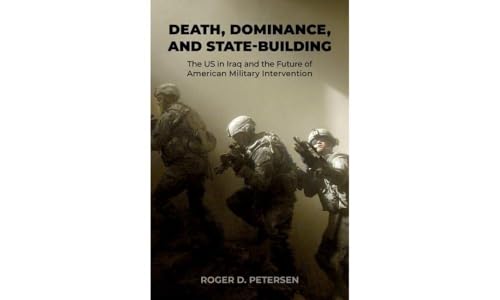 Death, Dominance, and State-building: The Us in Iraq and the Future of American Military Intervention