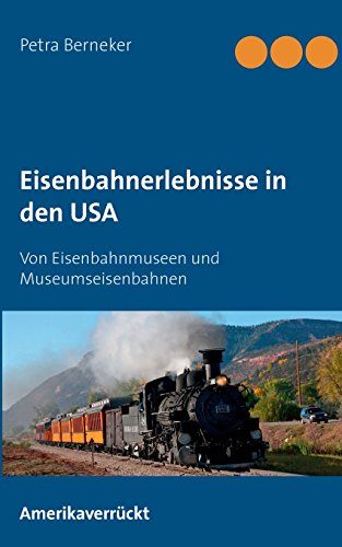 Eisenbahnerlebnisse in den USA: Von Eisenbahnmuseen und Museumseisenbahnen