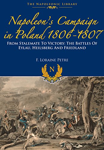Napoleon's Campaign In Poland 1806-1807 (Napoleonic Library): From Stalemate to Victory: The Battles of Eylau, Heilsberg and Friedland von Frontline Books