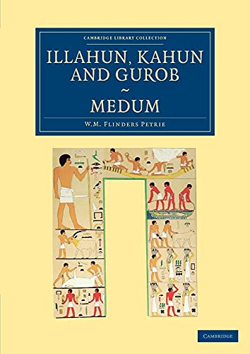 Illahun, Kahun and Gurob. Medum (Cambridge Library Collection - Egyptology)