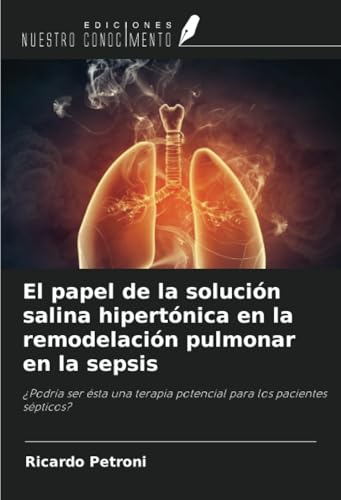 El papel de la solución salina hipertónica en la remodelación pulmonar en la sepsis: ¿Podría ser ésta una terapia potencial para los pacientes sépticos? von Ediciones Nuestro Conocimiento