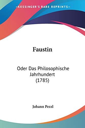 Faustin: Oder Das Philosophische Jahrhundert (1785) von Kessinger Publishing