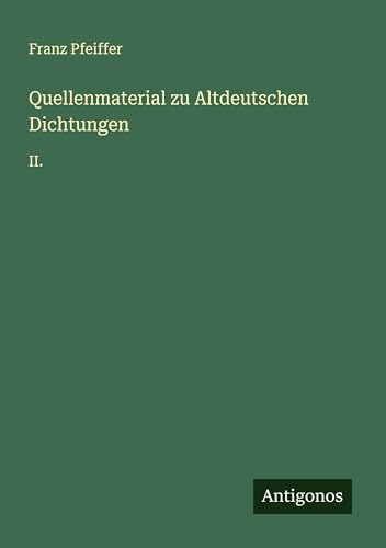 Quellenmaterial zu Altdeutschen Dichtungen: II. von Antigonos Verlag