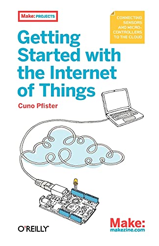 Getting Started with the Internet of Things: Connecting Sensors and Microcontrollers to the Cloud (Make: Projects) von Maker Media, Inc