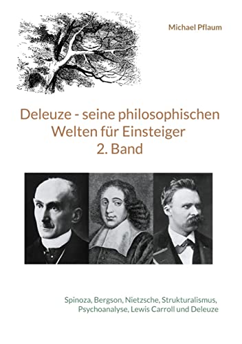 Deleuze - seine philosophischen Welten für Einsteiger 2. Band: Spinoza, Bergson, Nietzsche, Strukturalismus, Psychoanalyse, Lewis Carroll und Deleuze von Books on Demand GmbH