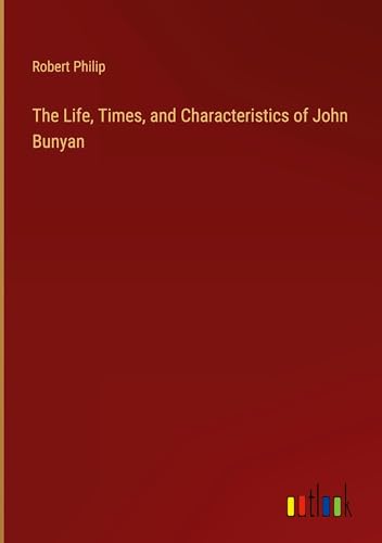 The Life, Times, and Characteristics of John Bunyan von Outlook Verlag